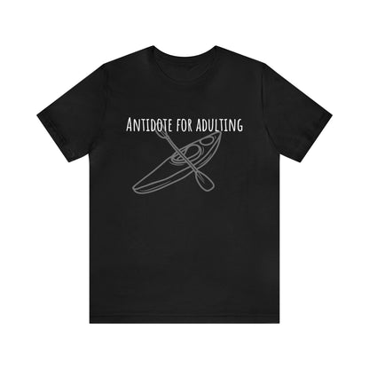 Kayaking Antidote for Adulting Unisex T~Shirt in 4 colors